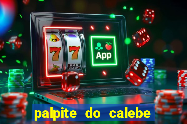 palpite do calebe para hoje